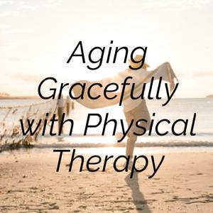 Aging Gracefully with Physical Therapy