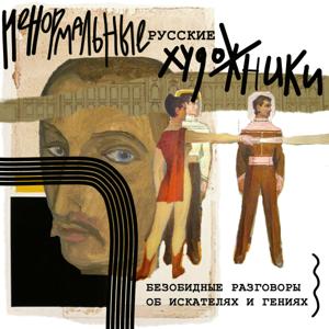 Ненормальные русские художники. Безобидные разговоры об искателях и гениях