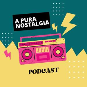 A Pura Nostalgia Podcast