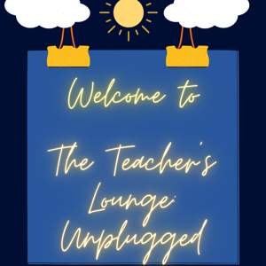 Teacher's Lounge: Unplugged Podcast