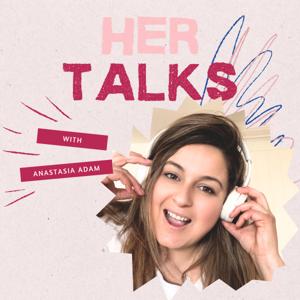 Her Talks - With Anastasia Adam