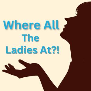Where All the Ladies At?