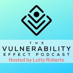 The Vulnerability Effect Podcast - with Lotty Roberts