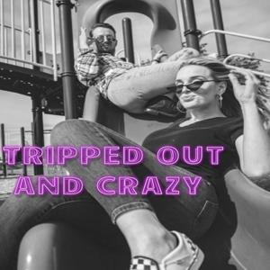 Tripped out and crazy