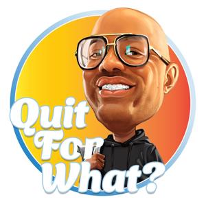 Quit for What?