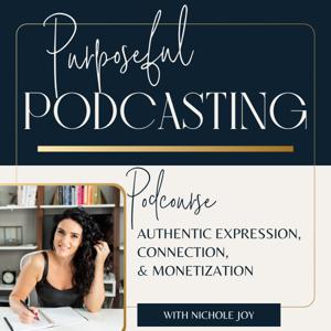Purposeful Podcasting: Free Podcourse on Authentic Expression, Connection and Monetization