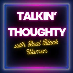 Talkin' Thoughty with Real Black Women