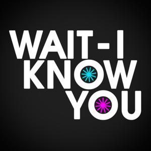 Wait, I Know You