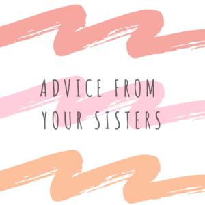 Advice from your Sisters