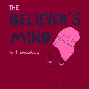 The Believer's Mind with Ewaoluwa
