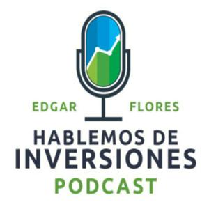 Hablemos de Inversiones con Edgar Flores Rosales