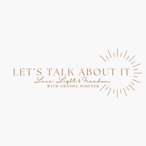 Let's Talk About It: Love, Light & Freedom