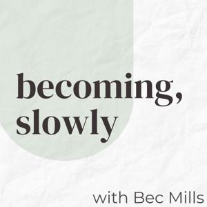 Becoming, Slowly with Bec Mills
