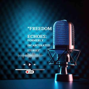 "Freedom Echoes: Formerly Incarcerated Stories"