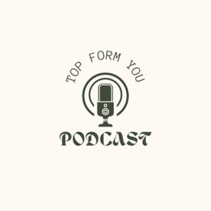 The Top Form You Podcast