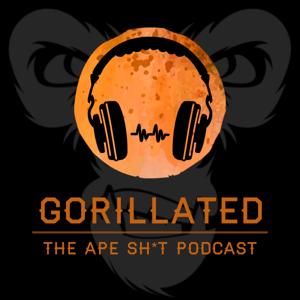 Gorillated: The Ape Sh*t Podcast