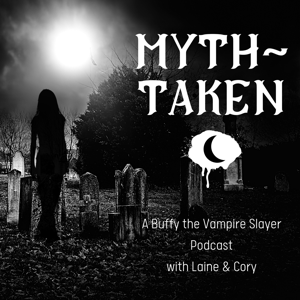 Myth Taken: A Buffy the Vampire Slayer Podcat by Laine and Cory