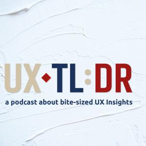 UX TL:DR, a podcast about bite-sized UX insights