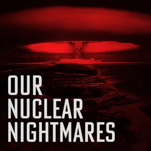 Our Nuclear Nightmares