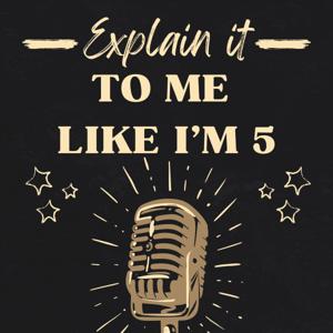 Explain it to me like I'm 5