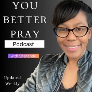 You Better Pray Podcast with Sharanda