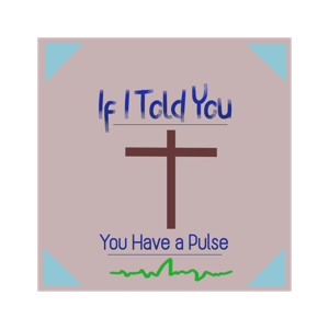 If I Told You - You Have a Pulse