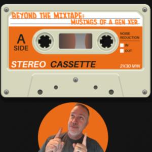 Beyond the Mixtape: Musings of a Gen X-er