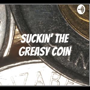 Suckin' the Greasy Coin