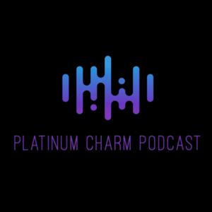 Platinum Charm Podcast