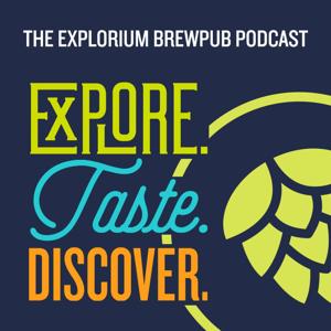 The Explorium Brewpub Podcast: Explore. Taste. Discover.