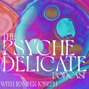 The PsycheDelicate Podcast with Jennifer Joseph