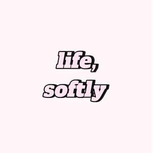 Life, Softly