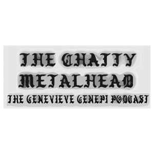 The Chatty Metalhead: The Geneviève Genepì Podcast