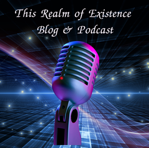 This Realm of Existence Blog & Podcast