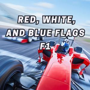 Red, White, and Blue Flags F1 Podcast