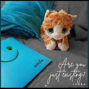 Are you just existing?