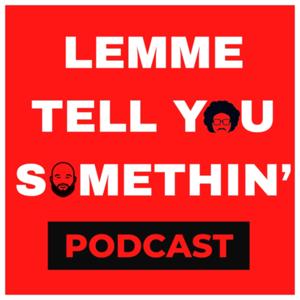 Lemme Tell You Somethin' Podcast