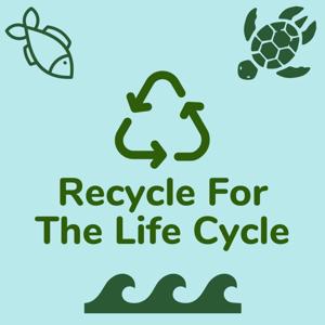 Recycle For The Life Cycle