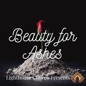 Lighthouse Church: Beauty for Ashes