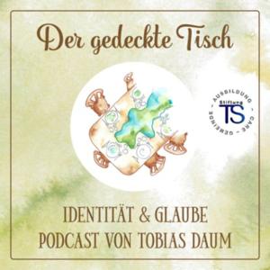 Der gedeckte Tisch - der Podcast rund um Identität und Glauben.