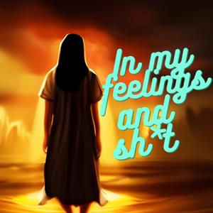 In My Feelings and Sh*t
