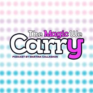 The Magic We Carry - with Martina Callaghan