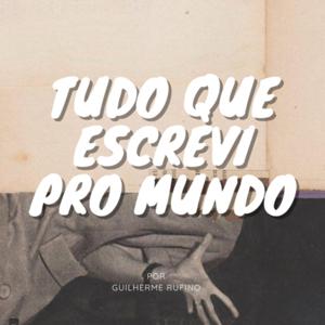 Tudo que escrevi pro mundo