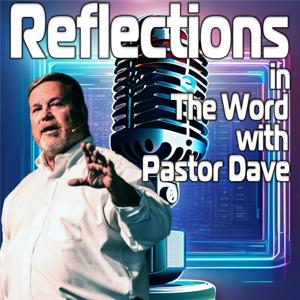 Reflections in The Word with Pastor Dave