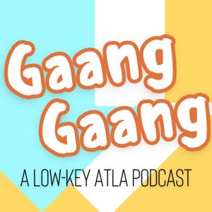 Gaang Gaang: A Low-Key ATLA Podcast