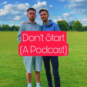 Don't Start (A Podcast)