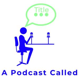 A Podcast Called Title
