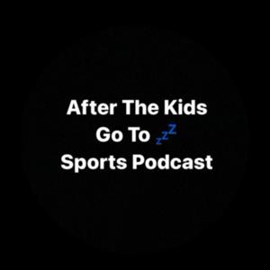 After The Kids Go To Sleep - Sports Podcast