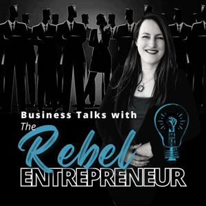 Business Talks With The Rebel Entrepreneur