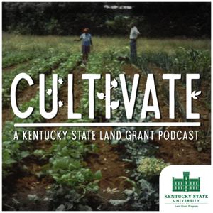 Cultivate | A Kentucky State Land Grant Program Podcast